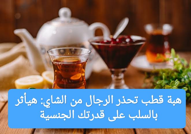 هبة قطب تحذر الرجال من الشاي: يؤثر بالسلب على قدرتك الجنسية في هذه الحالة photo ٢٠٢٢ ١٢ ٠٢ ٠١ ٠٦ ٠٠ - هبة قطب تحذر الرجال من الشاي: يؤثر بالسلب على قدرتك الجنسية في هذه الحالة