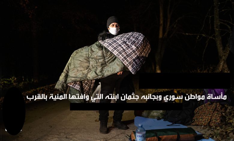 1 780x470 - شاهد فيديو مؤثر مبكي لأب سوري وهو يودع ابنته التي ماتت أمام عينه من البرد بعد ان طردته دولة أوروبية من حدودها