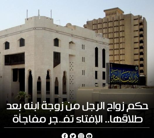 هل يجوز زواج الرجل من زوجة ابنه بعد طلاقها سواء قبل الدخلة أو بعدها .. الإفتاء تفجر مفاجأة 366914895 672073068297758 2988756689066435323 n 526x470 - هل يجوز زواج الرجل من زوجة ابنه بعد طلاقها سواء قبل الدخلة أو بعدها .. الإفتاء تفجر مفاجأة